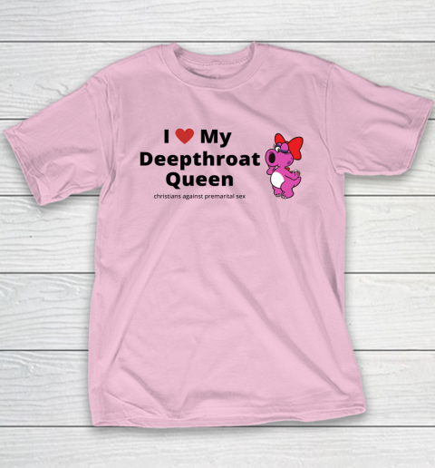 I Love My Deepthroat Queen Christians Against Premarital Sex Youth T-Shirt 6