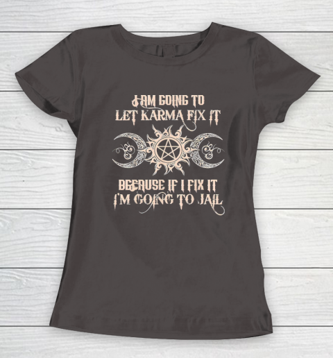 Witch  I'm Going To Let Karma Fix It Because If I Fix It Women's T-Shirt 5