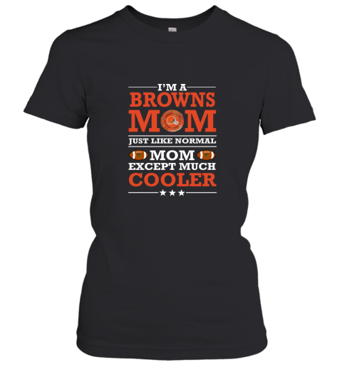 I'm A Browns Mom Just Like Normal Mom Except Cooler NFL Women's T-Shirt