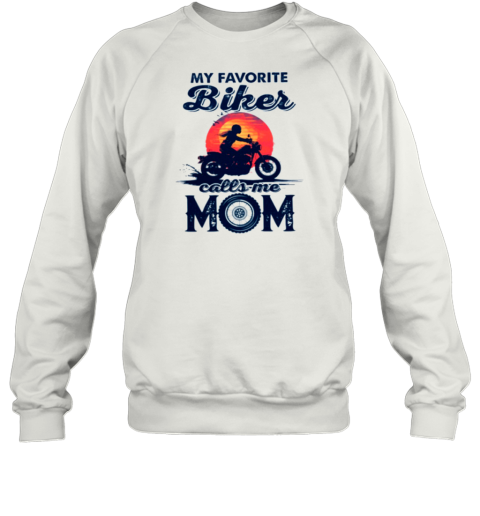 My Favorite Biker Calls Me Mom Sweatshirt