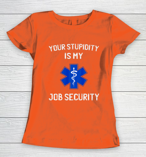Your Stupidity is My Job Security Funny EMT EMS Paramedic Women's T-Shirt 3
