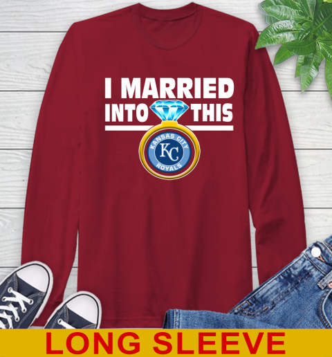 Kansas City Royals MLB Baseball I Married Into This My Team Sports Long Sleeve T-Shirt 9