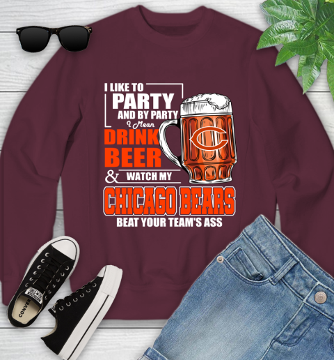 NFL I Like To Party And By Party I Mean Drink Beer and Watch My Chicago Bears Beat Your Team's Ass Football Youth Sweatshirt 4