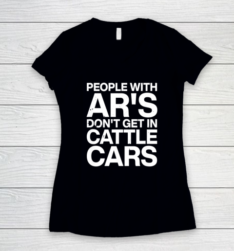 People With Ar's Don't Get In Cattle Cars Women's V-Neck T-Shirt
