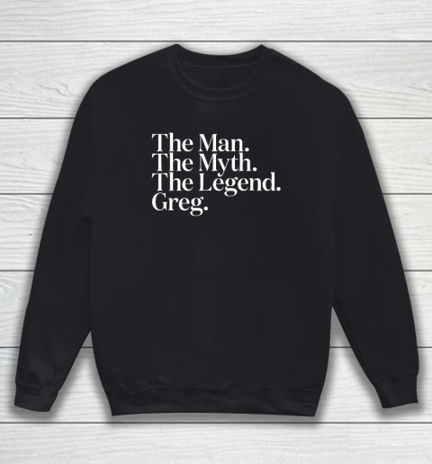 The Original The Man The Myth The Legend Greg Sweatshirt