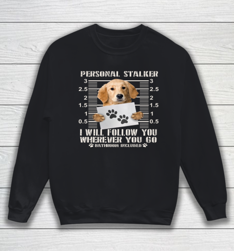 Personal Stalker Golden Retriever Dog I Will Follow You Funny Sweatshirt