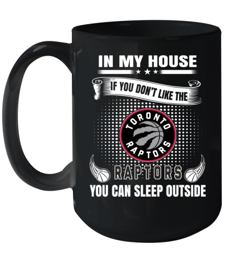 Toronto Raptors NBA Basketball In My House If You Don't Like The  Raptors You Can Sleep Outside Shirt Ceramic Mug 15oz