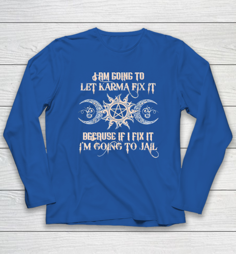 Witch  I'm Going To Let Karma Fix It Because If I Fix It Long Sleeve T-Shirt 5