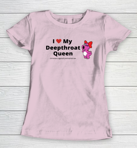 I Love My Deepthroat Queen Christians Against Premarital Sex Women's T-Shirt 5