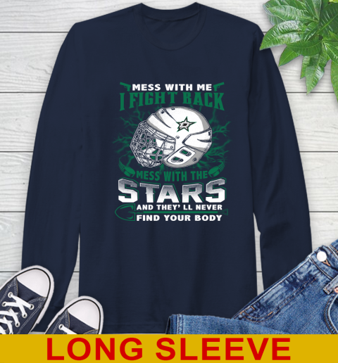 NHL Hockey Dallas Stars Mess With Me I Fight Back Mess With My Team And They'll Never Find Your Body Shirt Long Sleeve T-Shirt 3