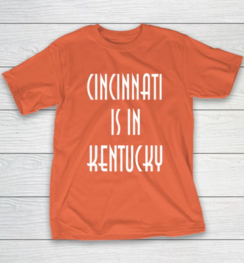 Funny Cincinnati Is In Kentucky Youth T-Shirt
