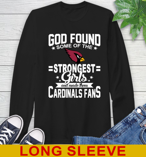 Arizona Cardinals NFL Football God Found Some Of The Strongest Girls Adoring Fans Long Sleeve T-Shirt