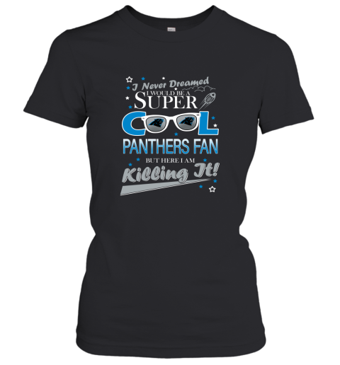 Carolina Panthers NFL Football I Never Dreamed I Would Be Super Cool Fan Women's T-Shirt