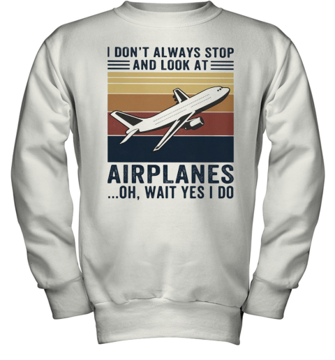 I Don'T Always Stop And Look At Airplanes Oh Wait Yes I Do Vintage Youth Sweatshirt