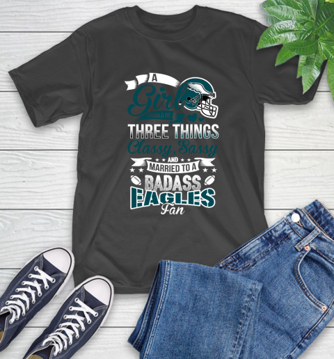 Philadelphia Eagles NFL Football A Girl Should Be Three Things Classy Sassy And A Be Badass Fan T-Shirt