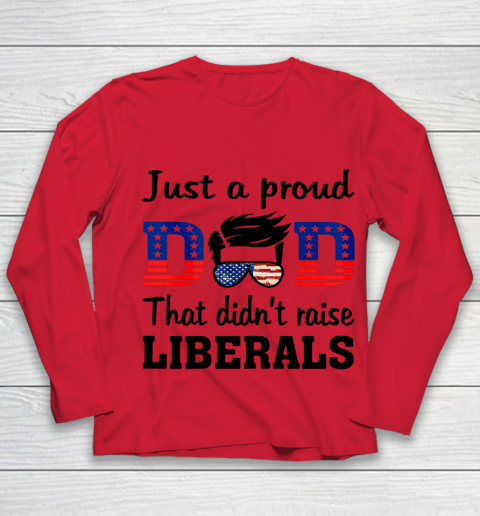 Just A Proud Dad That Didn t Raise Liberals Youth Long Sleeve 7