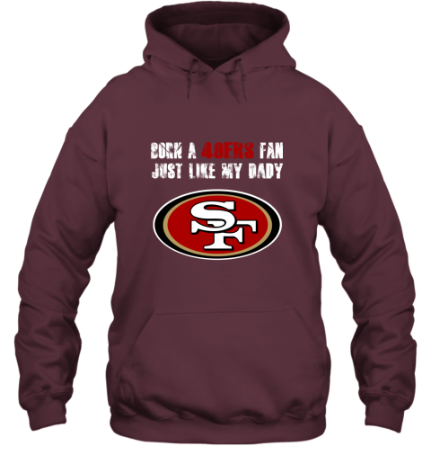 4lrb san francisco 49ers born a 49ers fan just like my daddy hoodie 23 front maroon