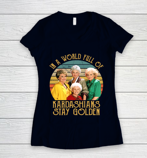 Golden Girls Tshirt In A World Full Of Kardashians Stay Golden Women's V-Neck T-Shirt 2