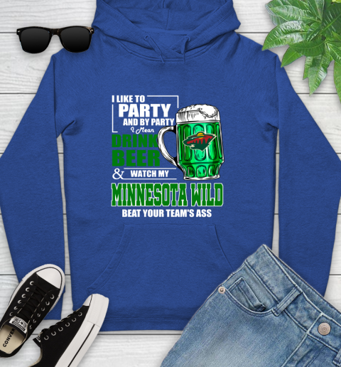 NHL I Like To Party And By Party I Mean Drink Beer And Watch My Minnesota Wild Beat Your Team's Ass Hockey Youth Hoodie 11