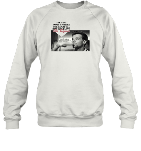 They Say Home Is Where The Heart Is But God I Love The English Sweatshirt