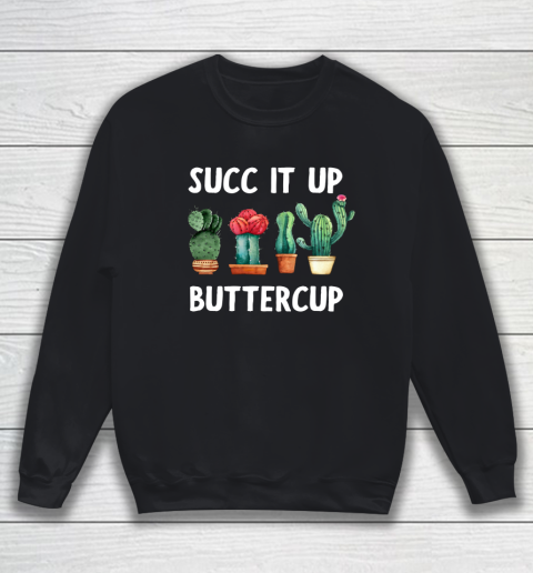 Cactus Lovers Succ It Up Buttercup Pun Funny novelty Sweatshirt