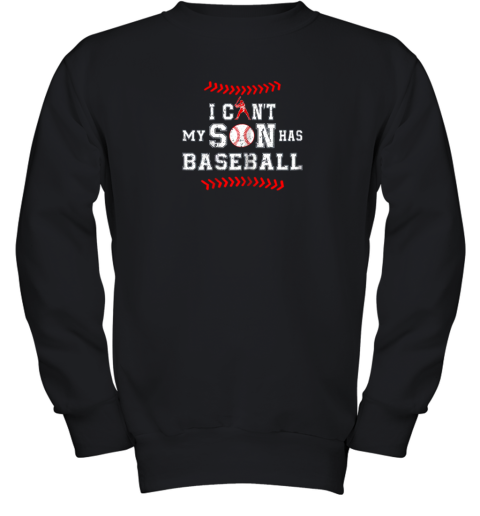 I Can't My Son Has Baseball Shirt Baseball Dad Mom Youth Sweatshirt