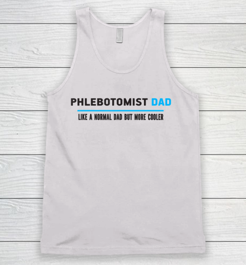 Father gift shirt Mens Phlebotomist Dad Like A Normal Dad But Cooler Funny Dad's T Shirt Tank Top