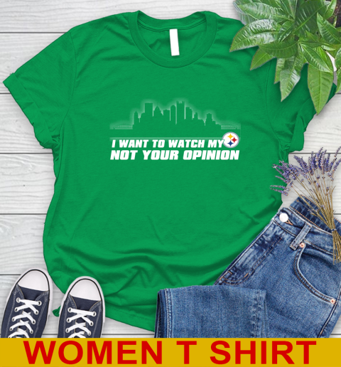 Pittsburgh Steelers NFL I Want To Watch My Team Not Your Opinion Women's T-Shirt 7