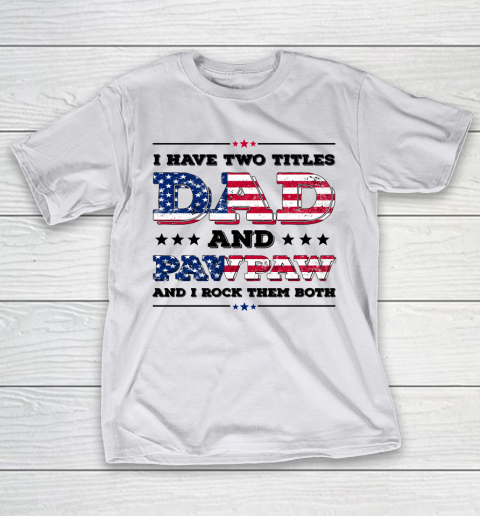 I Have Two Titles Dad And PawPaw Fathers Day 4th of July T-Shirt 19
