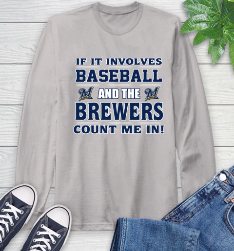 MLB If It Involves Baseball And The Milwaukee Brewers Count Me In Sports Long Sleeve T-Shirt 12