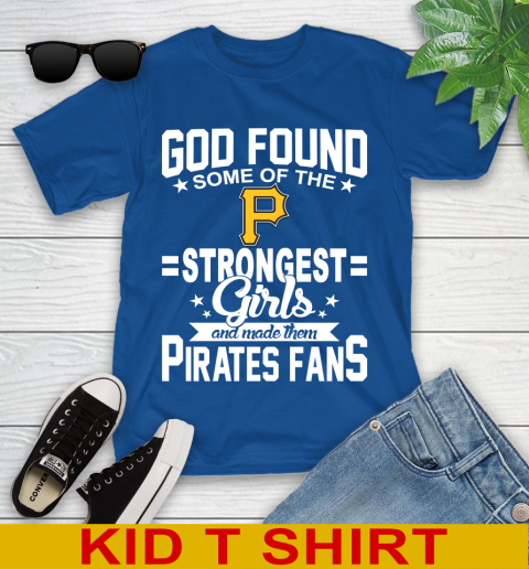 Pittsburgh Pirates MLB Baseball God Found Some Of The Strongest Girls Adoring Fans Youth T-Shirt 10