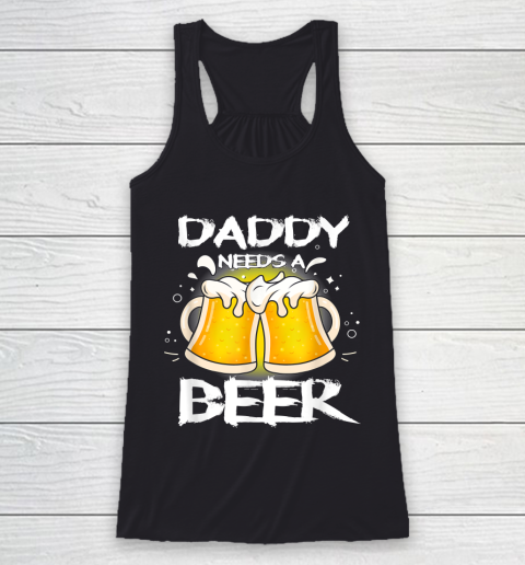 Beer Lover Funny Shirt Daddy Needs A Beer Father's Day Funny Drinking Racerback Tank