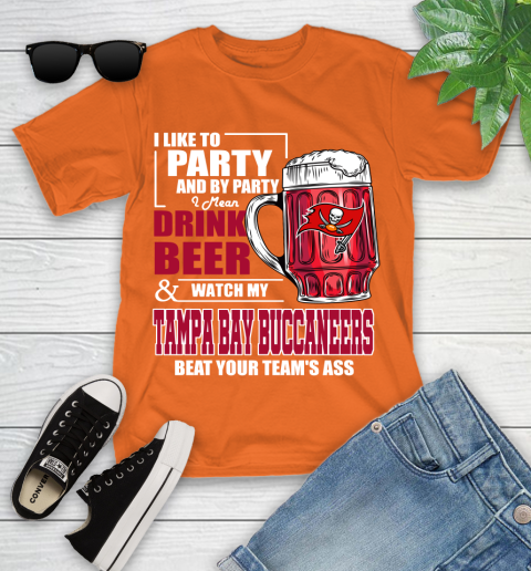 NFL I Like To Party And By Party I Mean Drink Beer and Watch My Tampa Bay Buccaneers Beat Your Team's Ass Football Youth T-Shirt 9