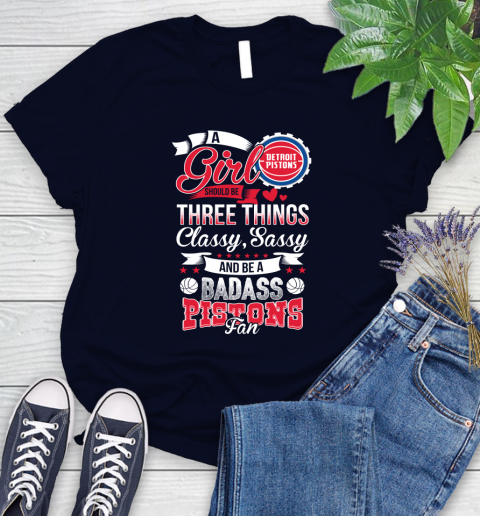Detroit Pistons NBA A Girl Should Be Three Things Classy Sassy And A Be Badass Fan Women's T-Shirt 2