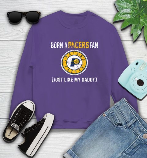 NBA Indiana Pacers Loyal Fan Just Like My Daddy Basketball Shirt Sweatshirt 4