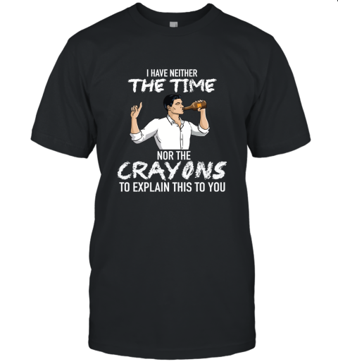 Archer I Have Neither The Time Nor The Crayons To Explain This To You Shirt