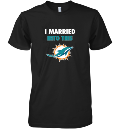 I Married Into This Miami Dolphins Premium Men's T-Shirt