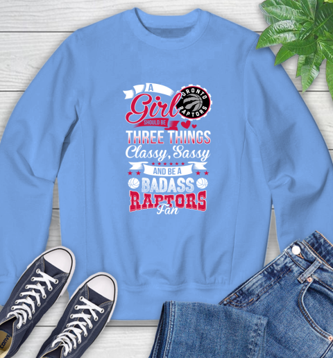 Toronto Raptors NBA A Girl Should Be Three Things Classy Sassy And A Be Badass Fan Sweatshirt 11