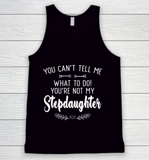 Gift For Father And Mother  You Cant Tell Me What To Do You re Not My Stepdaughter Tank Top