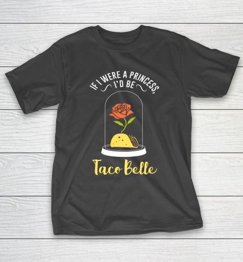 If I Were a Princess I d Be Taco Belle Funny Cute Quote T-Shirt