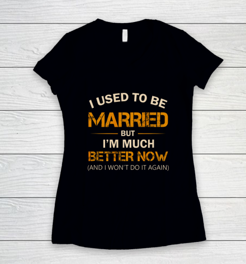 I Used To Be Married But I m Better Now Funny Divorce Women's V-Neck T-Shirt