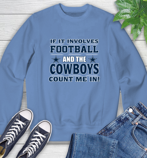 NFL If It Involves Football And The Dallas Cowboys Count Me In Sports Sweatshirt 11