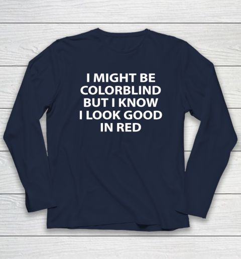 I Might Be Colorblind But I Know I Look Good In Red Long Sleeve T-Shirt 2
