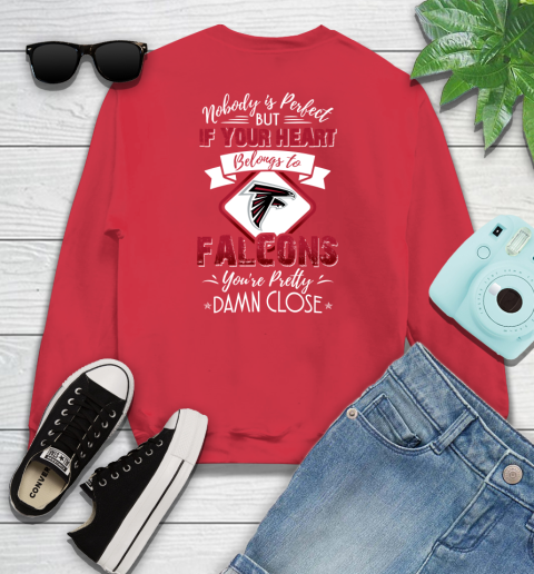NFL Football Atlanta Falcons Nobody Is Perfect But If Your Heart Belongs To Falcons You're Pretty Damn Close Shirt Youth Sweatshirt 6