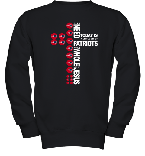 NFL All I Need Today Is A Little Bit Of New England Patriots And A Whole Lot Of Jesus Football NTpE3KkSXFZ youth sweatshirt 47 95 151514 front black