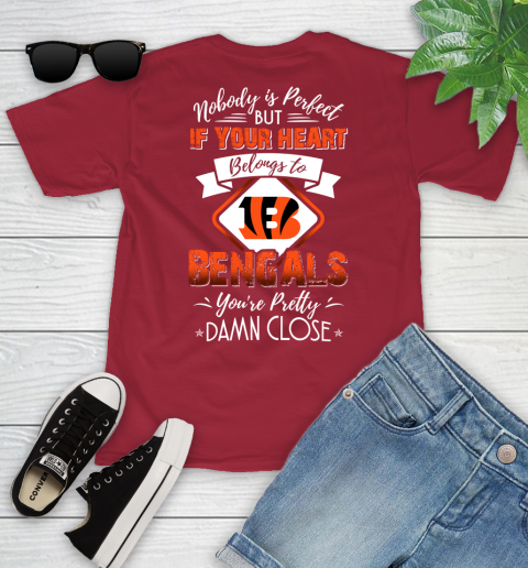 NFL Football Cincinnati Bengals Nobody Is Perfect But If Your Heart Belongs To Bengals You're Pretty Damn Close Shirt Youth T-Shirt 12