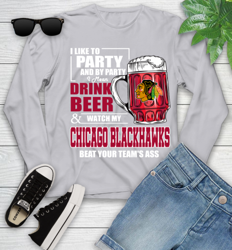 NHL I Like To Party And By Party I Mean Drink Beer And Watch My Chicago Blackhawks Beat Your Team's Ass Hockey Youth Long Sleeve 5
