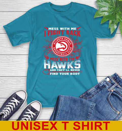 NBA Basketball NBA Basketball Atlanta Hawks Mess With Me I Fight Back Mess With My Team And They'll Never Find Your Body Shirt T-Shirt 9
