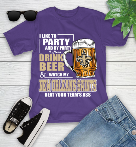 NFL I Like To Party And By Party I Mean Drink Beer and Watch My New Orleans Saints Beat Your Team's Ass Football Youth T-Shirt 3