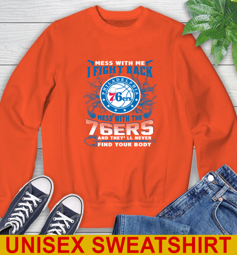 NBA Basketball Philadelphia 76ers Mess With Me I Fight Back Mess With My Team And They'll Never Find Your Body Shirt Sweatshirt 3
